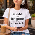 Shhh! I’m Listening to Crime Talk T-Shirt